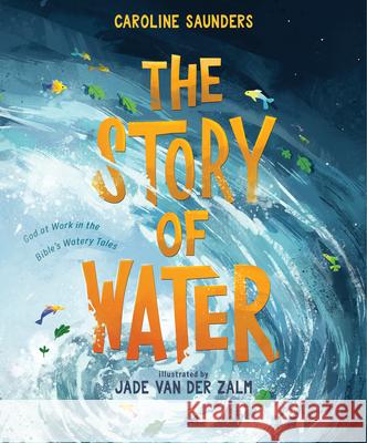 The Story of Water: God at Work in the Bible's Watery Tales Caroline Saunders 9781087756707 B&H Publishing Group - książka