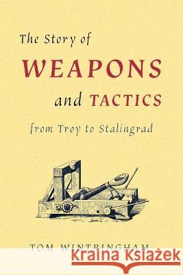 The Story of Weapons and Tactics from Troy to Stalingrad Wintringham Tom 9781616465414 Coachwhip Publications - książka