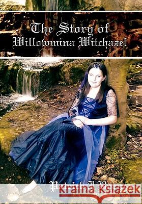 The Story of Willowmina Witchazel: The Story of Willowmina Witchazel Byrne, Patrick J. 9781453574829 Xlibris Corp. UK Sr - książka