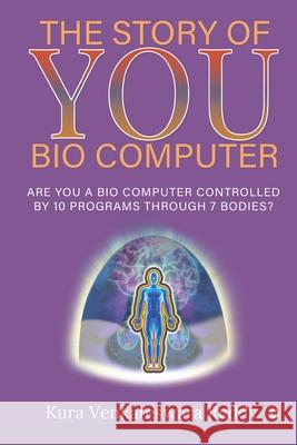The Story of You - Bio Computer: Are you a bio computer controlled by 10 programs through 7 bodies? Kura Venkateswara Reddy 9781638066002 Notion Press - książka
