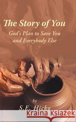The Story of You: God's Plan to Save You and Everybody Else S E Hicko 9781546265924 Authorhouse - książka