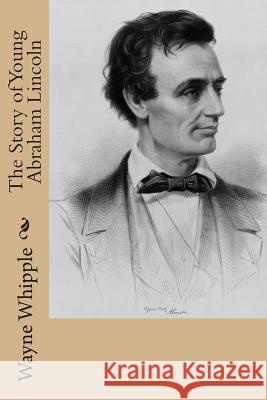 The Story of Young Abraham Lincoln Wayne Whipple 9781515227878 Createspace - książka