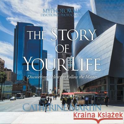 The Story Of Your Life: Discovering A Heart To Follow The Master Catherine Martin Catherine Martin 9780997932782 Quiet Time Ministries - książka