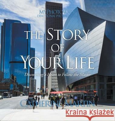 The Story Of Your Life: Discovering A Heart To Follow The Master Catherine Martin Catherine Martin 9780997932799 Quiet Time Ministries - książka