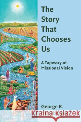 The Story That Chooses Us: A Tapestry of Missional Vision George R. Hunsberger 9780802872197 William B. Eerdmans Publishing Company - książka