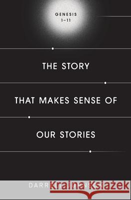 The Story That Makes Sense Of Our Stories: Genesis 1-11 Darrell W. Johnson 9781990331039 Canadian Church Leaders Network - książka