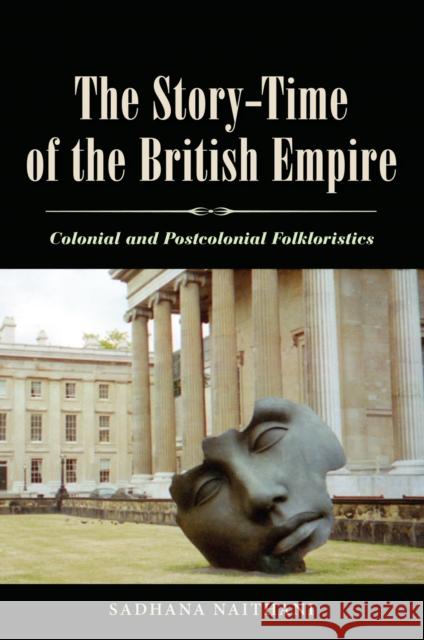 The Story-Time of the British Empire: Colonial and Postcolonial Folkloristics Naithani, Sadhana 9781617038396 University Press of Mississippi - książka