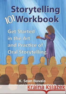 The Storytelling 101 Workbook: Get Started in the Art and Practice of Oral Storytelling Michelle M. Buvala K. Sean Buvala 9781947408807 Small-Tooth Dog Publishing Group - książka
