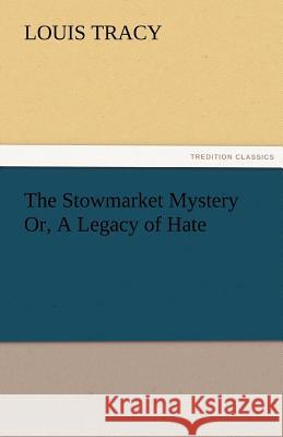 The Stowmarket Mystery Or, A Legacy of Hate Tracy, Louis 9783842476882 tredition GmbH - książka