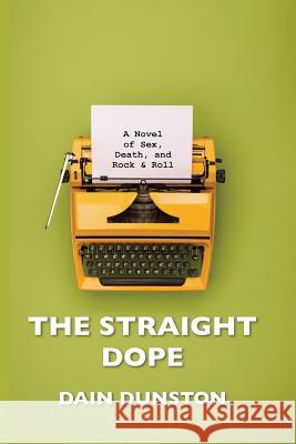 The Straight Dope: A Novel of Sex, Death, and Rock & Roll Dain Dunston 9781985331891 Createspace Independent Publishing Platform - książka