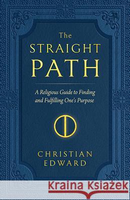 The Straight Path: A Religious Guide to Finding and Fulfilling One's Purpose Edward, Christian 9781618521187 Turning Stone Press - książka