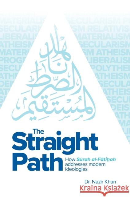 The Straight Path: How Surah al-Fatiha Addresses Modern Ideologies Dr Nazir Khan 9781835920213 Kube Publishing Ltd - książka