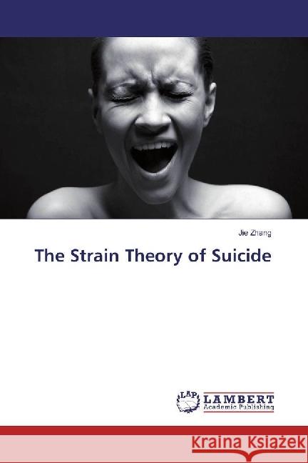 The Strain Theory of Suicide Zhang, Jie 9783330001831 LAP Lambert Academic Publishing - książka