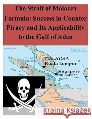 The Strait of Malacca Formula: Success in Counter Piracy and Its Applicability to the Gulf of Aden Naval War College 9781497521414 Createspace - książka