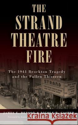 The Strand Theatre Fire: The 1941 Brockton Tragedy and the Fallen Thirteen James E. Benson Nicole B. Casper Kenneth F. Galligan 9781540215475 History Press Library Editions - książka