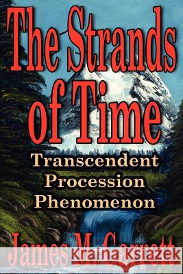 The Strands of Time: Transcendent Procession Phenomenon Garrett, James M. 9780595298525 iUniverse - książka