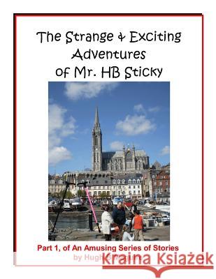 The Strange & Exciting Adventures of Mr. HB Sticky, Part 1: Part 1, of An Amusing Series of Stories by Hugh B Maguire Maguire, Hugh B. 9781492872078 Createspace - książka