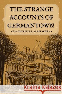 The Strange Accounts of Germantown and Other Peculiar Phenomena Kay Synclaire Dominique White  9781088185506 IngramSpark - książka