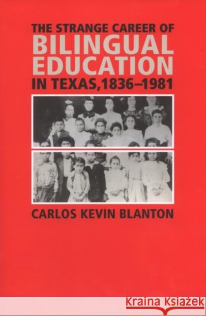 The Strange Career of Bilingual Education in Texas, 1836-1981 Carlos Kevin Blanton 9781585446025 Texas A&M University Press - książka