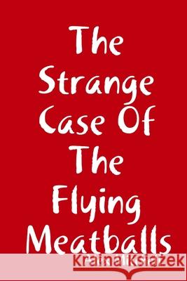 The Strange Case Of The Flying Meatballs Alex Mitchell 9781304119872 Lulu.com - książka