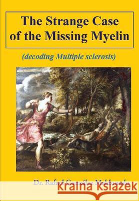 The Strange Case of the Missing Myelin: (decoding Multiple Sclerosis) Dr Rafael Gonzale Dr Eduardo Varel 9781489516541 Createspace - książka