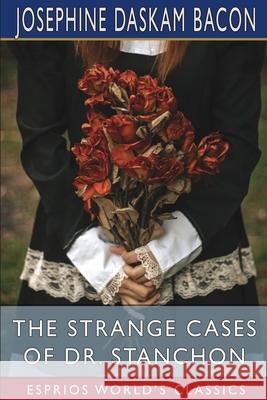 The Strange Cases of Dr. Stanchon (Esprios Classics) Josephine Daskam Bacon 9781006680267 Blurb - książka