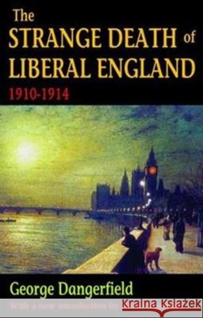 The Strange Death of Liberal England: 1910-1914 George Dangerfield 9781138538870 Taylor & Francis Ltd - książka