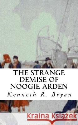 The Strange Demise of Noogie Arden Kenneth R. Bryan 9781456401498 Createspace - książka