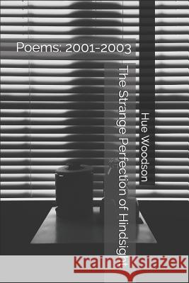 The Strange Perfection of Hindsight: Poems: 2001-2003 Hue Woodson 9781790270637 Independently Published - książka