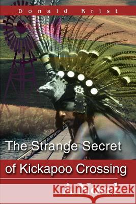 The Strange Secret of Kickapoo Crossing Donald Krist 9780595220953 Writers Club Press - książka