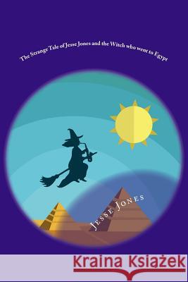 The Strange Tale of Jesse Jones and the Witch Who Went to Egypt Jesse Jones 9781519192981 Createspace - książka