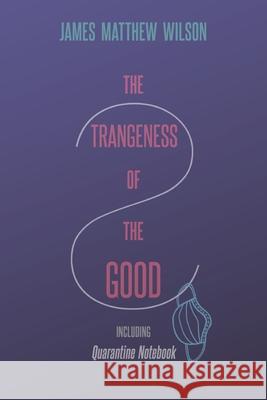 The Strangeness of the Good, Including Quarantine Notebook James Matthew Wilson 9781621386322 Angelico Press - książka