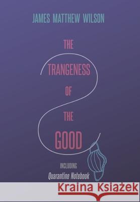 The Strangeness of the Good, Including Quarantine Notebook James Matthew Wilson 9781621386339 Angelico Press - książka