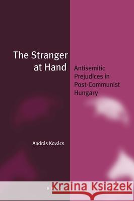 The Stranger at Hand (Paperback): Antisemitic Prejudices in Post-Communist Hungary Andras Kovacs 9789004253308 Brill Academic Publishers - książka