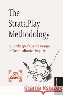 The StrataPlay Methodology: A Lorekeeper's Game Design in Postqualitative Inquiry Mila Zhu Mila Zhu 9783034354837 Peter Lang Inc., International Academic Publi - książka