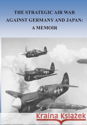 The Strategic Air War Against Germany and Japan: A Memoir Office of Air Force History              U. S. Air Force                          Gen Haywood S. Hansell Jr. 9781508675501 Createspace - książka