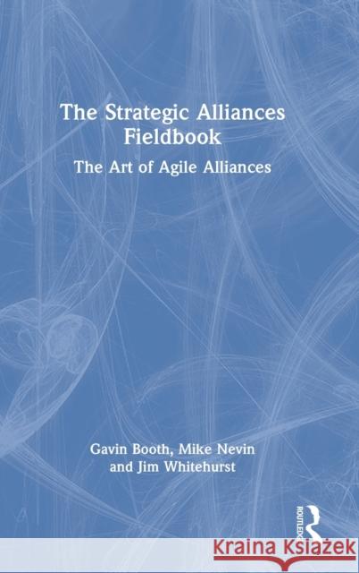 The Strategic Alliances Fieldbook: The Art of Agile Alliances Gavin Booth Mike Nevin Jim Whitehurst 9781032128993 Routledge - książka