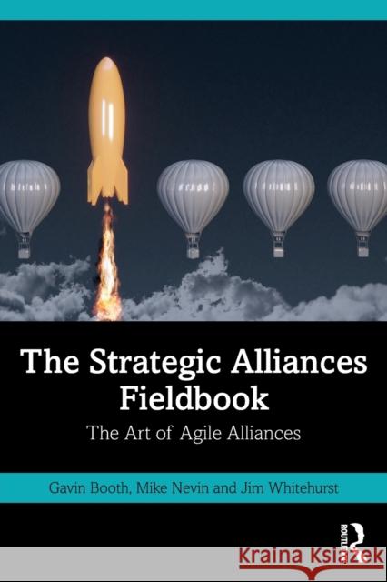 The Strategic Alliances Fieldbook: The Art of Agile Alliances Gavin Booth Mike Nevin Jim Whitehurst 9781032129006 Routledge - książka
