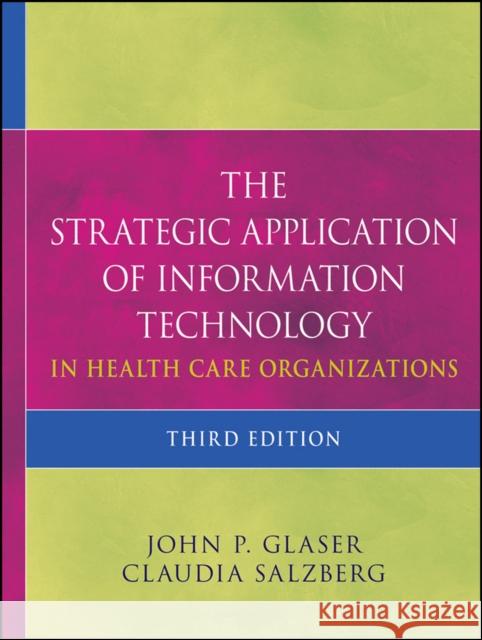 The Strategic Application of Information Technology in Health Care Organizations John P. Glaser Claudia Salzberg  9780470639412  - książka