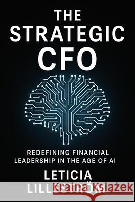 The Strategic CFO, Redefining Financial Leadership in the Age of AI Leticia Lillestr?m 9789199045924 Leticia Lillestrom - książka