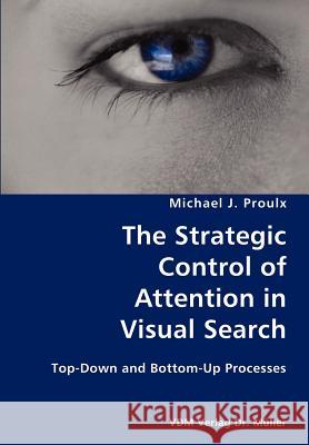 The Strategic Control of Attention in Visual Search- Top-Down and Bottom-Up Processes Michael J. Proulx 9783836422499 VDM Verlag - książka