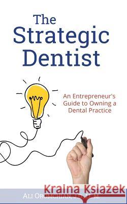 The Strategic Dentist: An Entrepreneur's Guide to Owning a Dental Practice MR Ali Oromchian 9781537374246 Createspace Independent Publishing Platform - książka