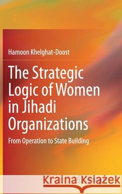 The Strategic Logic of Women in Jihadi Organizations: From Operation to State Building Hamoon Khelghat-Doost 9783030593872 Springer - książka