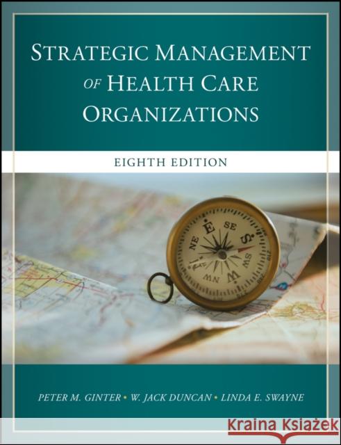 The Strategic Management of Health Care Organizations Peter M. Ginter Jack Duncan Linda E. Swayne 9781119349709 Wiley - książka