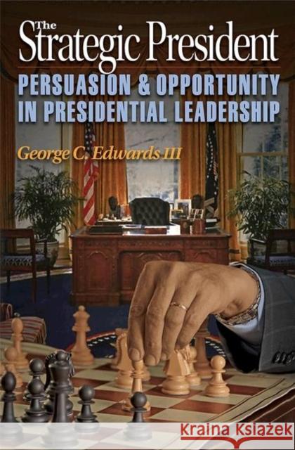 The Strategic President: Persuasion and Opportunity in Presidential Leadership Edwards, George C. 9780691154367 University Press Group Ltd - książka