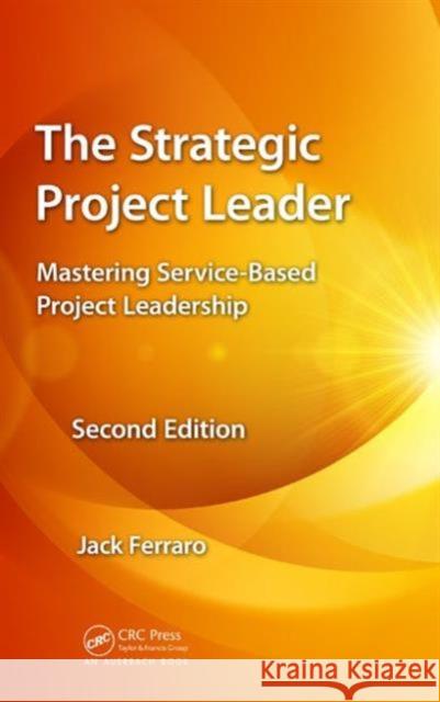 The Strategic Project Leader: Mastering Service-Based Project Leadership, Second Edition Jack Ferraro 9781466599772 Auerbach Publications - książka