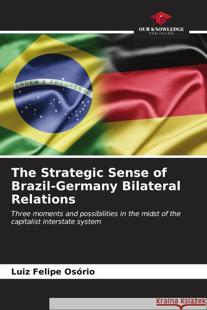 The Strategic Sense of Brazil-Germany Bilateral Relations Luiz Felipe Os?rio 9786206976189 Our Knowledge Publishing - książka