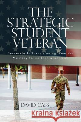 The Strategic Student Veteran: Successfully Transitioning from the Military to College Academics David Cass 9781499341249 Createspace - książka