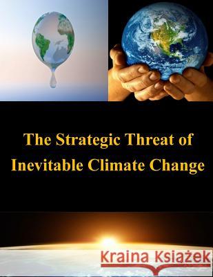 The Strategic Threat of Inevitable Climate Change United States Army War College 9781502972682 Createspace - książka