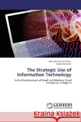 The Strategic Use of Information Technology Samuel Taiwo, Akinyele, Ibironke, Gbede 9783845409658 LAP Lambert Academic Publishing - książka